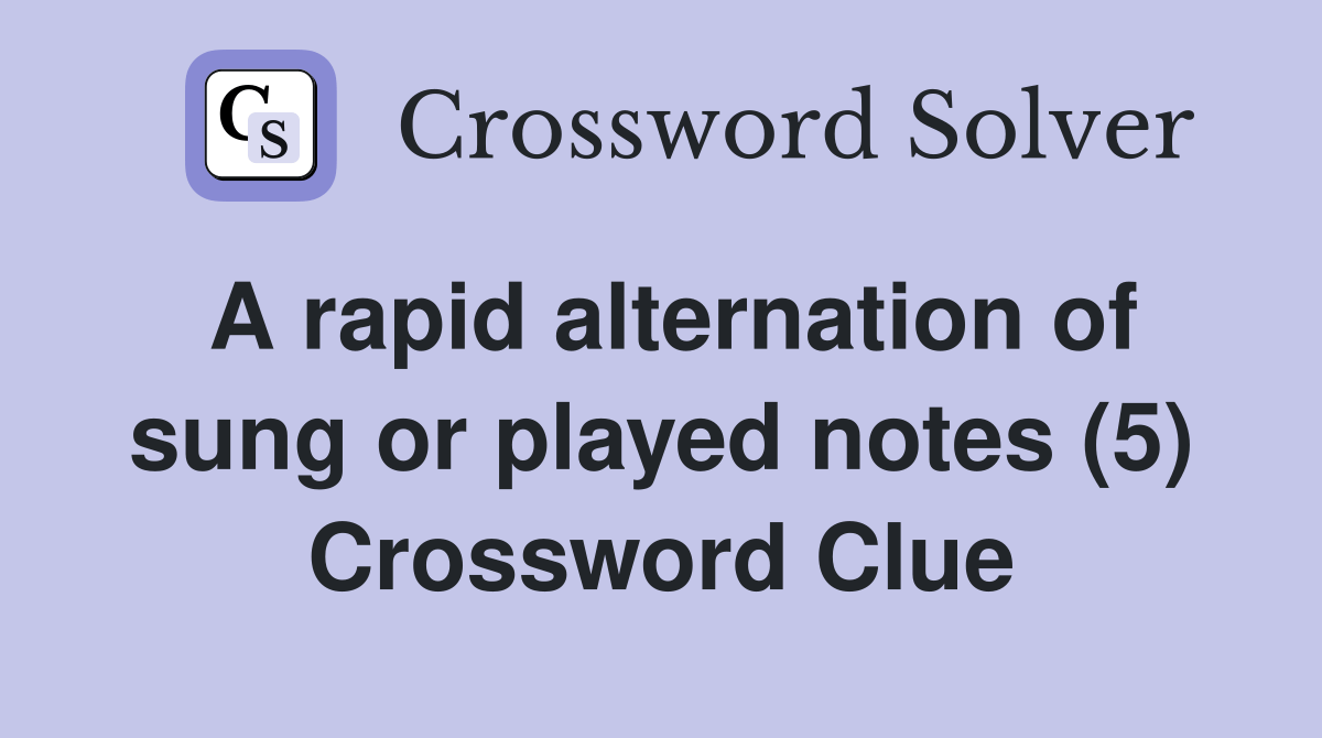 A rapid alternation of sung or played notes (5) Crossword Clue